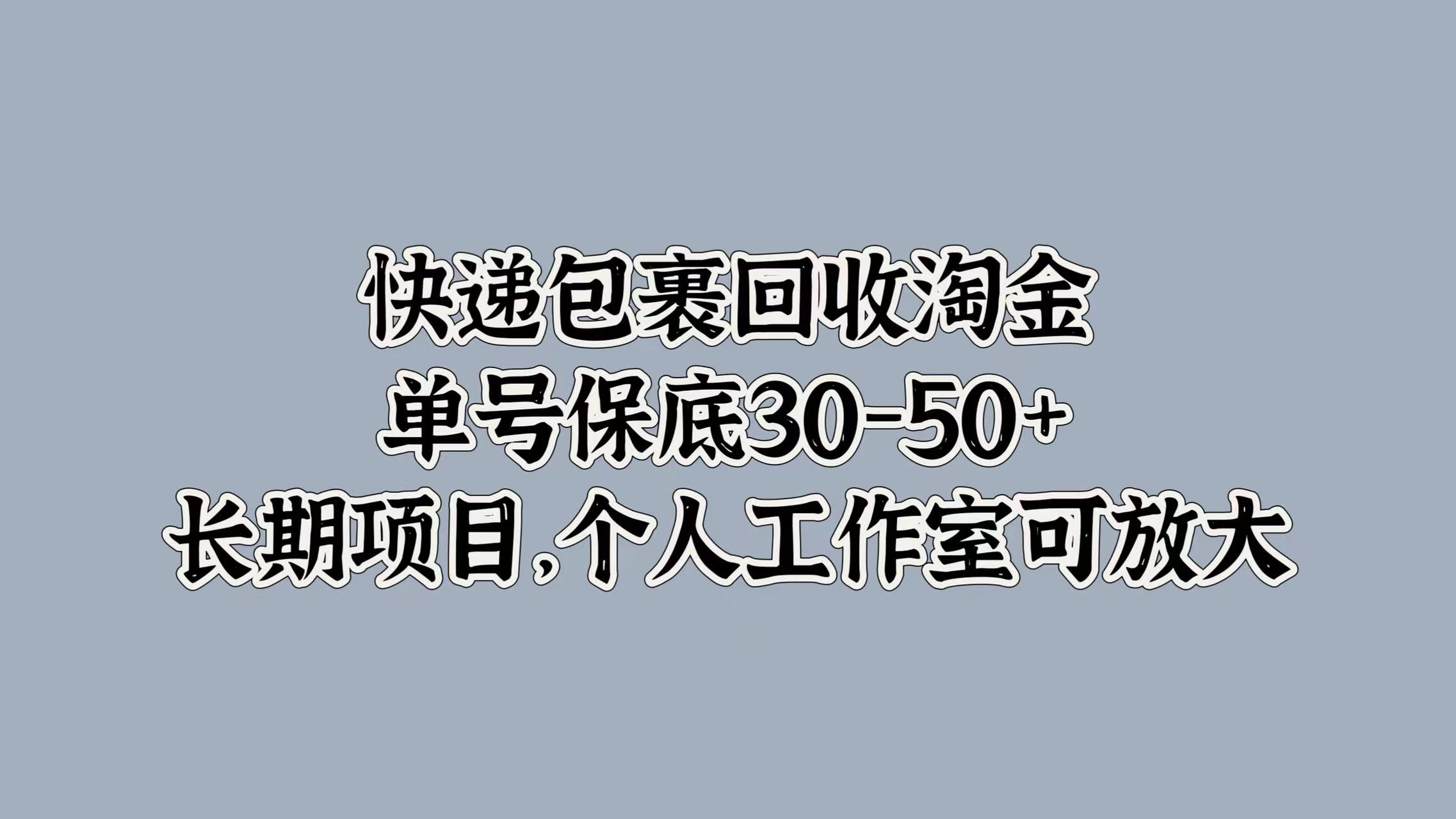 快递包裹回收淘金，单号保底30-50+，长期项目！个人工作室可放大倾城领域-倾城领域