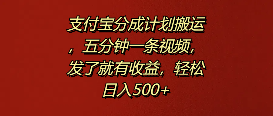 支付宝分成计划搬运，五分钟一条视频，发了就有收益，轻松日入500+倾城领域-倾城领域