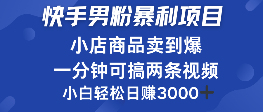 快手男粉必做项目，小店商品简直卖到爆，小白轻松也可日赚3000＋倾城领域-倾城领域