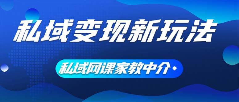 私域变现新玩法，网课家教中介，只做渠道和流量，让大学生给你打工、0…倾城领域-倾城领域