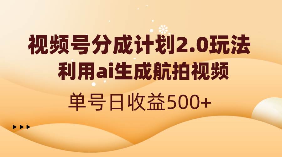 视频号分成计划2.0，利用ai生成航拍视频，单号日收益500+倾城领域-倾城领域