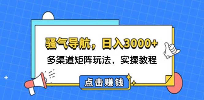 日入3000+ 骚气导航，多渠道矩阵玩法，实操教程倾城领域-倾城领域