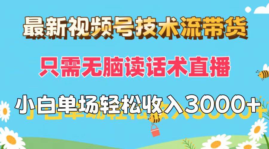 最新视频号技术流带货，只需无脑读话术直播，小白单场直播纯收益也能轻…倾城领域-倾城领域