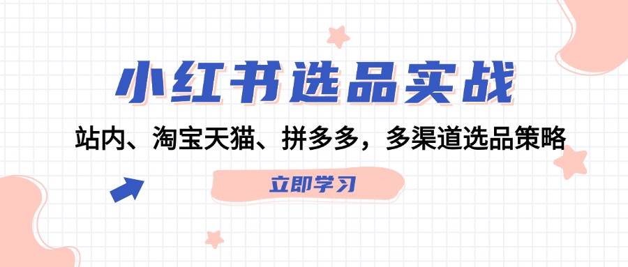 小红书选品实战：站内、淘宝天猫、拼多多，多渠道选品策略倾城领域-倾城领域