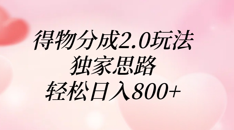 得物分成2.0玩法，独家思路，轻松日入800+倾城领域-倾城领域