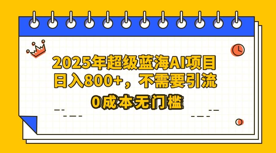 25年超级蓝海AI项目日入800+，不需要引流零成本倾城领域-倾城领域