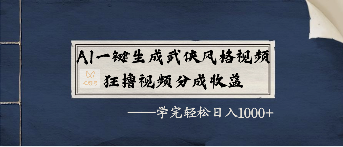 AI一键生成武侠风格视频，狂撸视频号分成收益，学完轻松日入1000+倾城领域-倾城领域