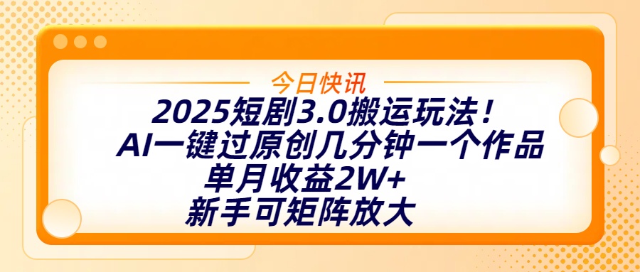 2025短剧3.0搬运玩法！AI一键过原创，几分钟一个作品，单月收益2W+，新手可矩阵放大倾城领域-倾城领域