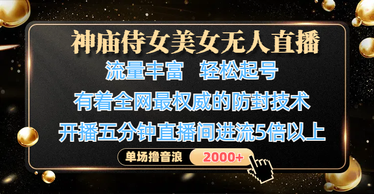 神庙侍女美女无人直播，流量丰富、轻松起号，有着全网最权威的防封技术、4K超高清素材画质，开播五分钟直播间进流5倍以上，单场撸音浪2000+倾城领域-倾城领域