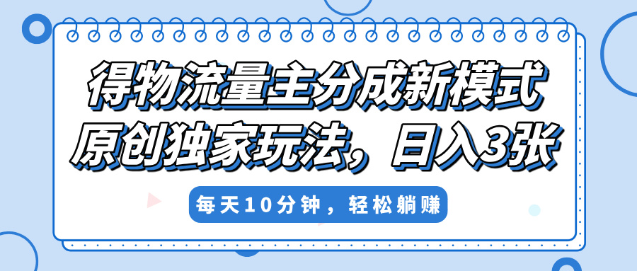 得物流量主分成新模式，原创独家玩法，小白可做，简单暴利，单日稳定变现300+倾城领域-倾城领域