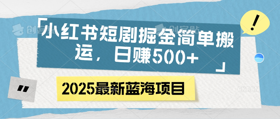 小红书短剧掘金，简单搬运，日赚500+倾城领域-倾城领域