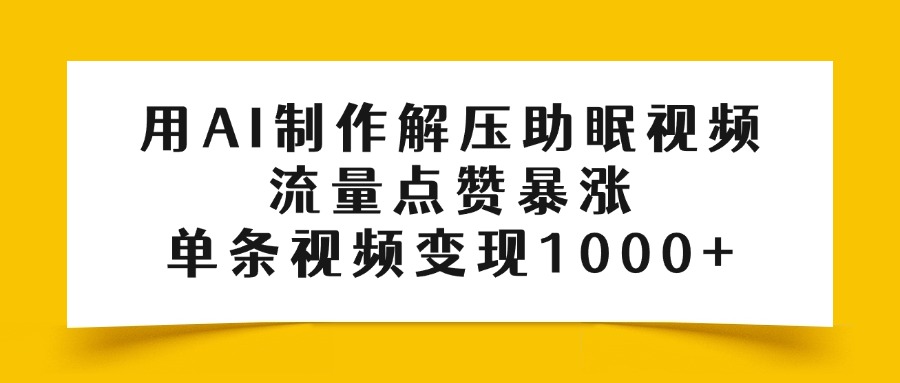 用AI制作解压助眠视频，流量点赞暴涨，单条视频变现1000+倾城领域-倾城领域