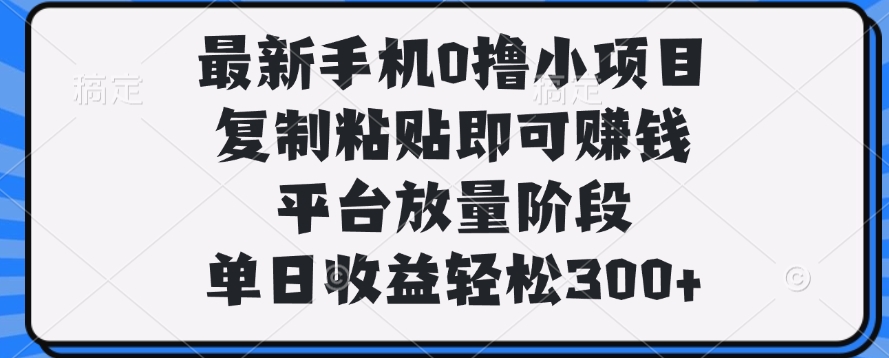 最新手机0撸小项目，复制粘贴即可赚钱，单日收益轻松300+倾城领域-倾城领域