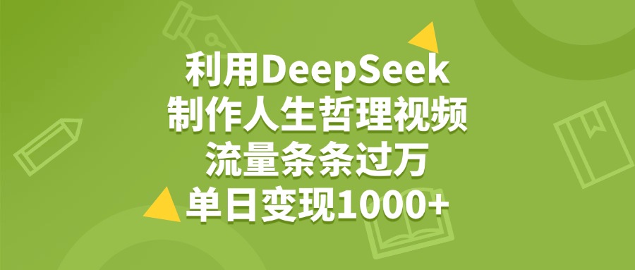 利用DeepSeek制作人生哲理视频，流量条条过万，单日变现1000+倾城领域-倾城领域