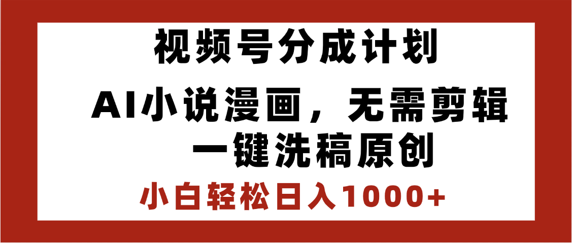 最新视频号分成计划，AI小说漫画，无需剪辑，一键洗稿原创，小白日入1000+，喂饭级教程倾城领域-倾城领域