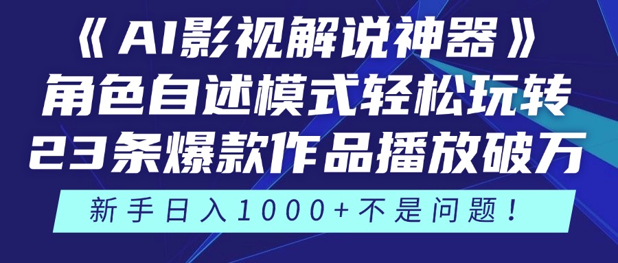 《AI影视解说神器》角色自述模式轻松玩转！23条爆款作品播放破万，3种变现渠道叠加收益，新手日入1000+不是问题！倾城领域-倾城领域