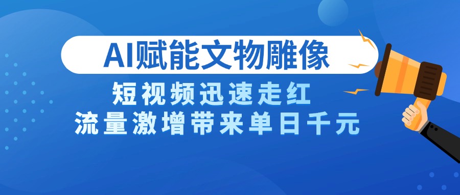 AI技术赋能文物雕像创作，短视频迅速走红，流量激增带来单日千元倾城领域-倾城领域