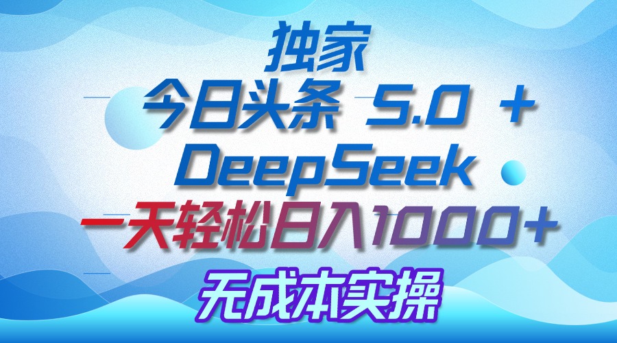 独家揭秘：今日头条 5.0 和 DeepSeek，无成本日入 1000 + 的实操秘诀倾城领域-倾城领域