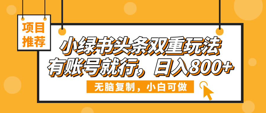 小绿书头条双重玩法，有账号就行，日入800+倾城领域-倾城领域
