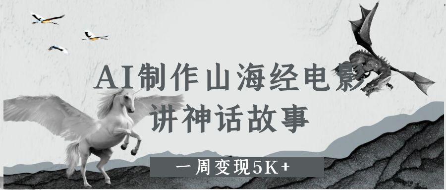 AI制作山海经电影，讲神话故事，一周变现5K+倾城领域-倾城领域