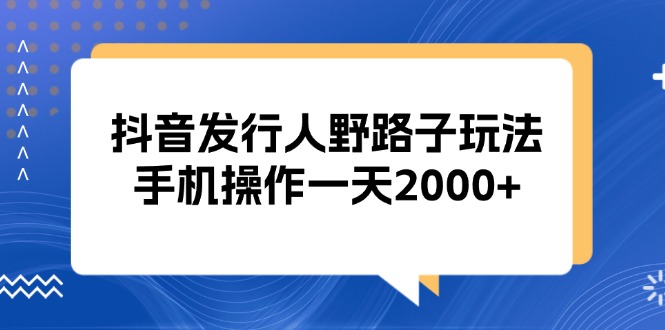 抖音发行人野路子玩法，手机操作一天2000+倾城领域-倾城领域