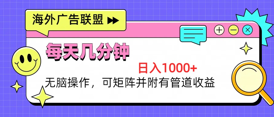 海外广告联盟，每天几分钟日入1000+无脑操作，可矩阵并附有管道收益倾城领域-倾城领域