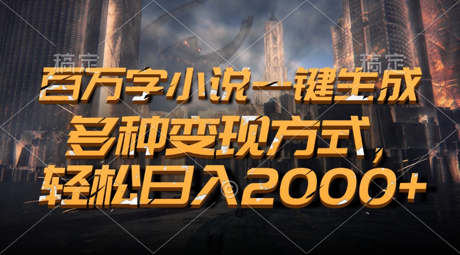 百万字小说一键生成，多种变现方式，轻松日入2000+倾城领域-倾城领域