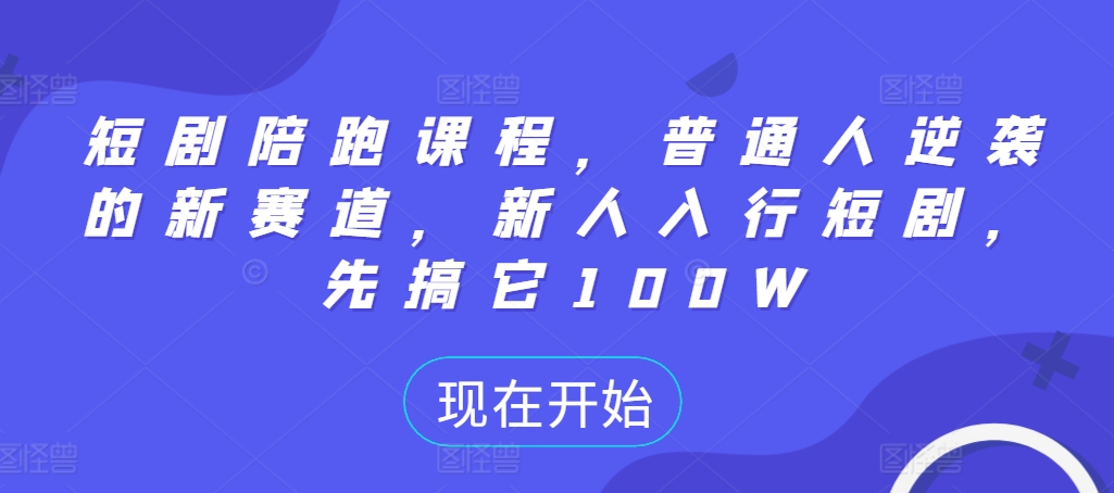 短剧陪跑课程，普通人逆袭的新赛道，新人入行短剧，先搞它100W倾城领域-倾城领域
