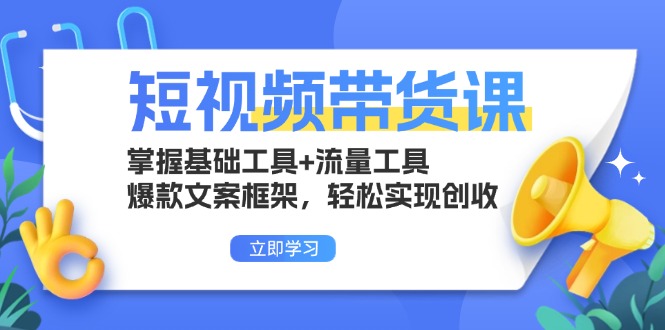 短视频带货课：掌握基础工具+流量工具，爆款文案框架，轻松实现创收倾城领域-倾城领域