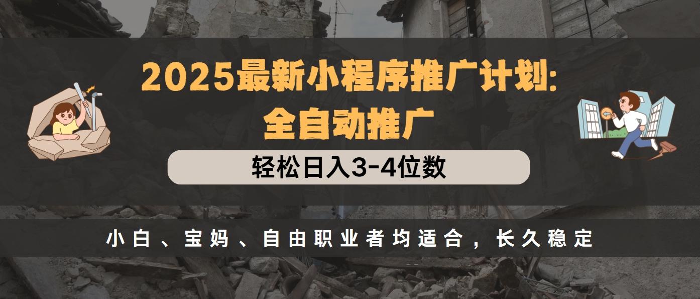 2025最新小程序推广计划全自动推广，轻松日入3-4位数，小白、宝妈、自由职业者均适合，长久稳定倾城领域-倾城领域