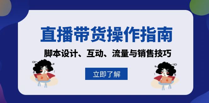 直播带货操作指南：脚本设计、互动、流量与销售技巧倾城领域-倾城领域