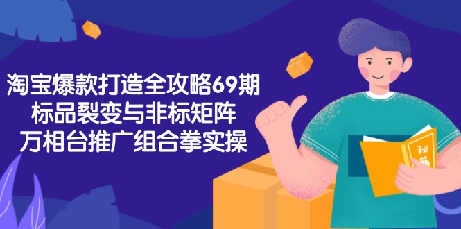 淘宝爆款打造全攻略-69期，标品裂变与非标矩阵，万相台推广组合拳实操倾城领域-倾城领域
