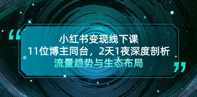 小红书变现线下课！11位博主同台，2天1夜深度剖析流量趋势与生态布局倾城领域-倾城领域