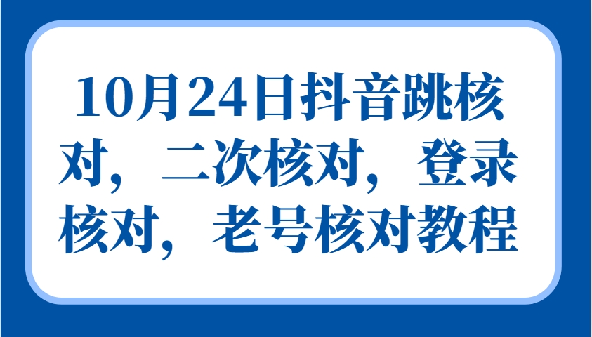 10月24日抖音跳核对，二次核对，登录核对，老号核对教程倾城领域-倾城领域