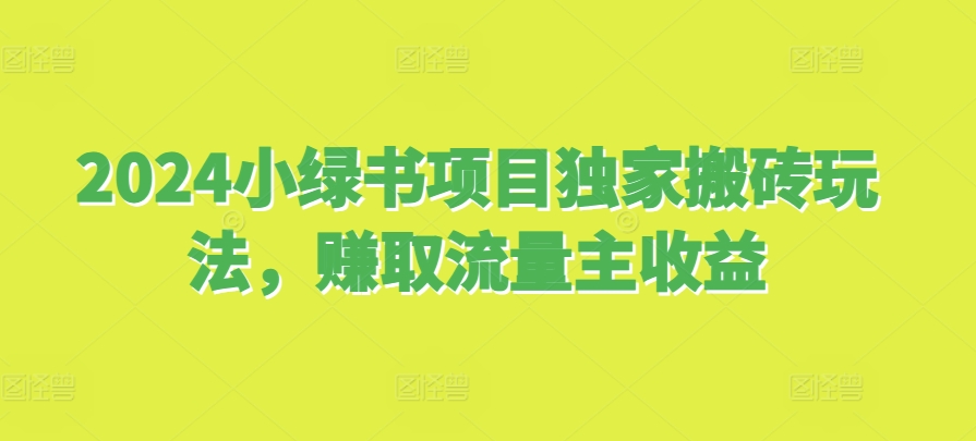 2024小绿书项目独家搬砖玩法，赚取流量主收益倾城领域-倾城领域