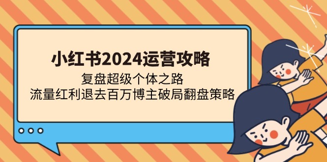 小红书2024运营攻略：复盘超级个体之路 流量红利退去百万博主破局翻盘倾城领域-倾城领域