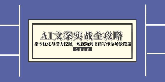 AI文案实战全攻略，指令优化与潜力挖掘，短视频到书籍写作全场景覆盖倾城领域-倾城领域