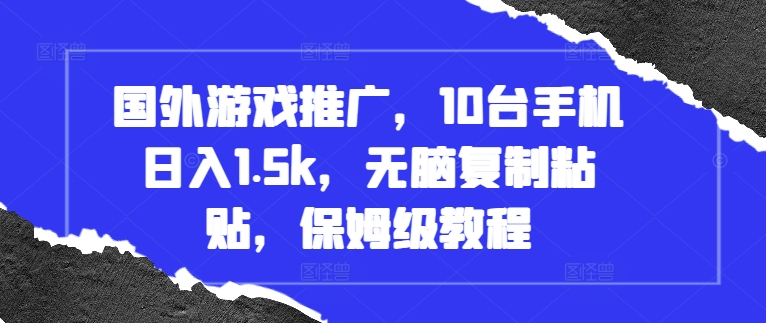 国外游戏推广，10台手机日入1.5k，无脑复制粘贴，保姆级教程【揭秘】倾城领域-倾城领域