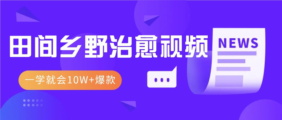 一学就会，1分钟教会你，10W+爆款田间乡野治愈视频(附提示词技巧)倾城领域-倾城领域