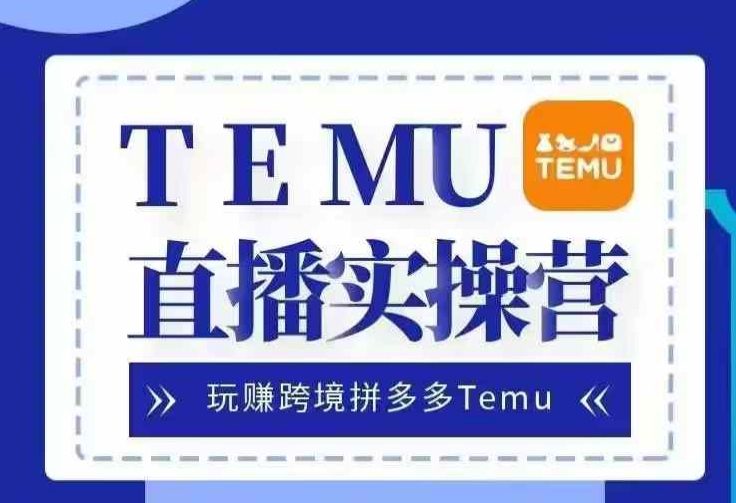 Temu直播实战营，玩赚跨境拼多多Temu，国内电商卷就出海赚美金倾城领域-倾城领域