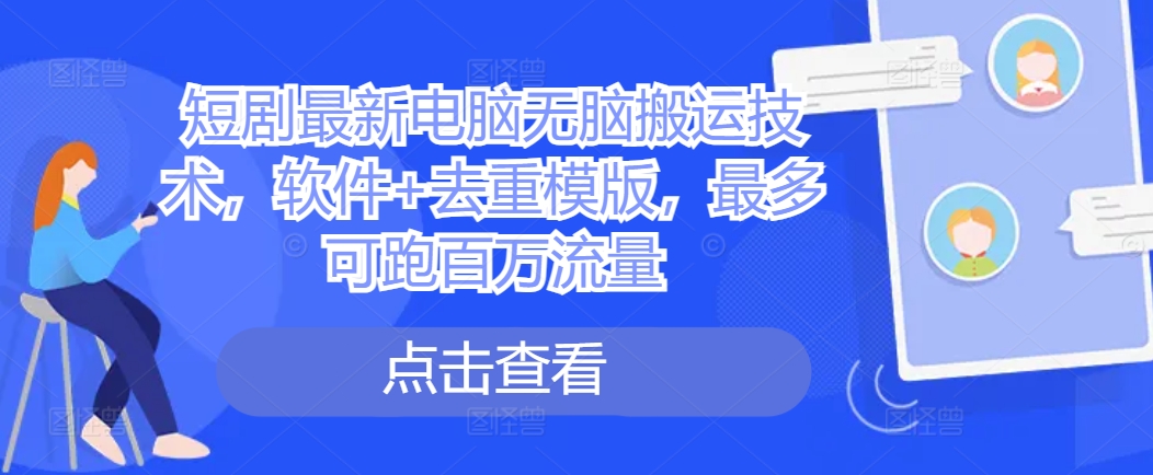 短剧最新电脑无脑搬运技术，软件+去重模版，最多可跑百万流量倾城领域-倾城领域
