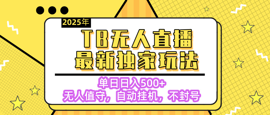 【独家】2025年TB无人直播最新玩法，单日日入500+，无人值守，自动挂机，不封号独家玩法倾城领域-倾城领域