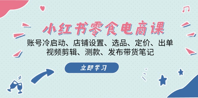 小红书 零食电商课：账号冷启动、店铺设置、选品、定价、出单、视频剪辑..倾城领域-倾城领域