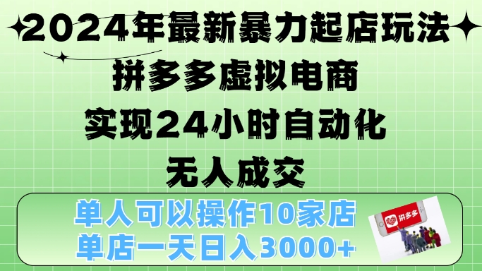 2024年最新暴力起店玩法，拼多多虚拟电商4.0，24小时实现自动化无人成交，单店月入3000+【揭秘】倾城领域-倾城领域