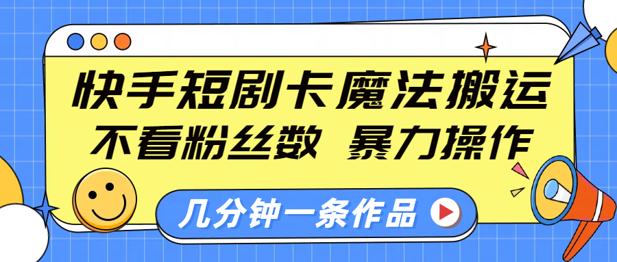 快手短剧卡魔法搬运，不看粉丝数，暴力操作，几分钟一条作品，小白也能快速上手！倾城领域-倾城领域
