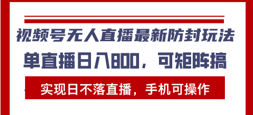 视频号无人直播最新防封玩法，实现日不落直播，手机可操作，单直播日入...倾城领域-倾城领域