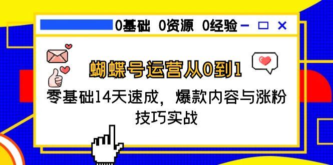 蝴蝶号运营从0到1，零基础14天速成，爆款内容与涨粉技巧实战倾城领域-倾城领域
