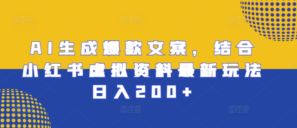 AI生成爆款文案，结合小红书虚拟资料最新玩法日入200+【揭秘】倾城领域-倾城领域