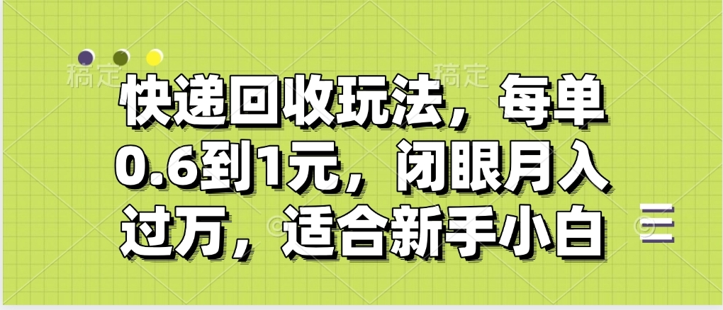 快递回收自助玩法，没单收益0.6到1元，闭眼也能月入一万，适合新手小白倾城领域-倾城领域