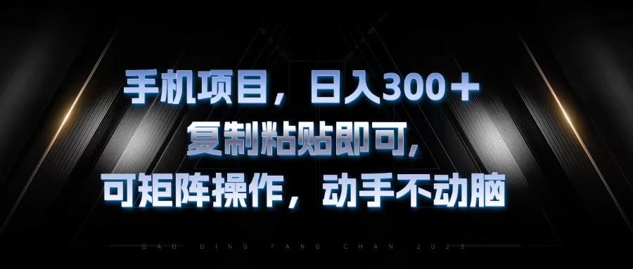 手机项目，日入300+，复制黏贴即可，可矩阵操作，动手不动脑倾城领域-倾城领域